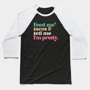 Vintage Feed Me Tacos and Tell Me I'm Pretty // Funny Colorful Quote Baseball T-Shirt